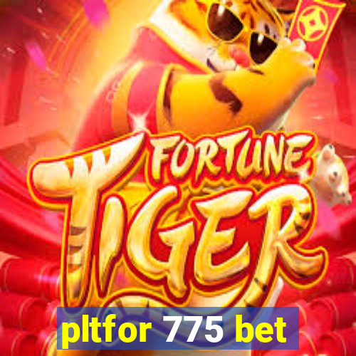 pltfor 775 bet